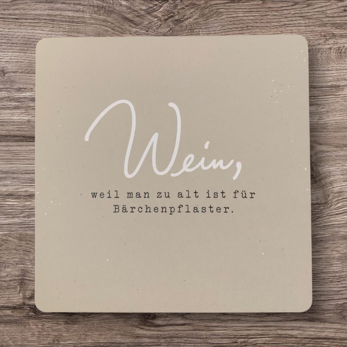Untersetzer „Wein, weil man zu alt…“